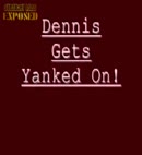 Dennis Gets Yanked On 